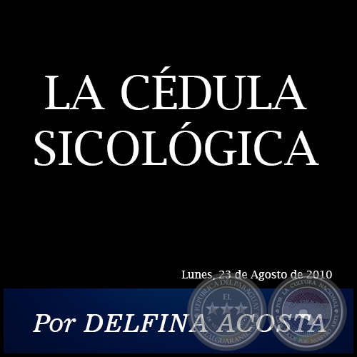 LA CÉDULA SICOLÓGICA - Por DELFINA ACOSTA - Lunes, 23 de Agosto de 2010